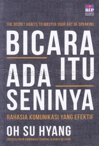 Bicara itu ada seninya : rahasia komunikasi yang efektif