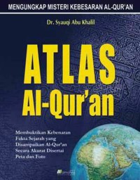 Atlas Al-Qur'an : membuktikan kebenaran fakta sejarah yang disampaikan al-qur'an secara akurat disertai peta dan foto