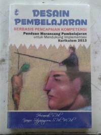 Desain pemeblajaran berbasis pencapaian kompetensi : panduan meraancang pembelajaran untuk mendukung implementasi kurikulum 2013