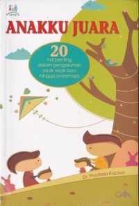 Anakku juara : 20 hal penting dalam pengasuhan anak sejak bayi hingga praremaja