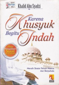Karena khusyuk begitu indah : meraih shalat penuh makna dan berpahala