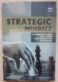 Strategic mindset : membangun fondasi yang kokoh bagi perencanaan bisnis anda