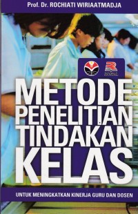 Metode penelitian tindakan kelas : untuk meningkatkan kinerja guru dan dosen