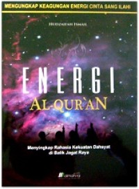 Energi Al-Qur'an : menyingkap rahasia kekuatan dahsyat di balik jagat raya
