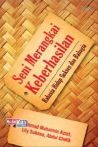 Seni merangkai keberhasilan:rahasia hidup sukses dan bahagia