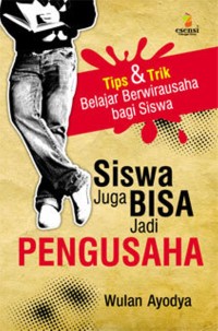 Siswa juga bisa jadi pengusaha : tips & trik belajar berwirausaha bagi siswa